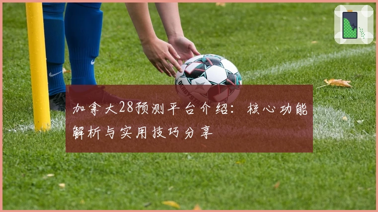 加拿大28预测平台介绍：核心功能解析与实用技巧分享