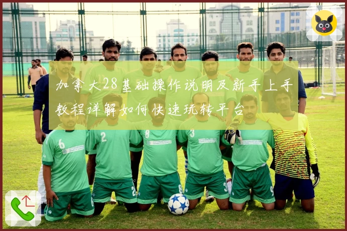 加拿大28基础操作说明及新手上手教程详解如何快速玩转平台